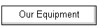 Our Equipment