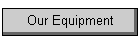 Our Equipment